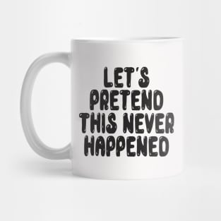 Let s Pretend This Never Happened Mug